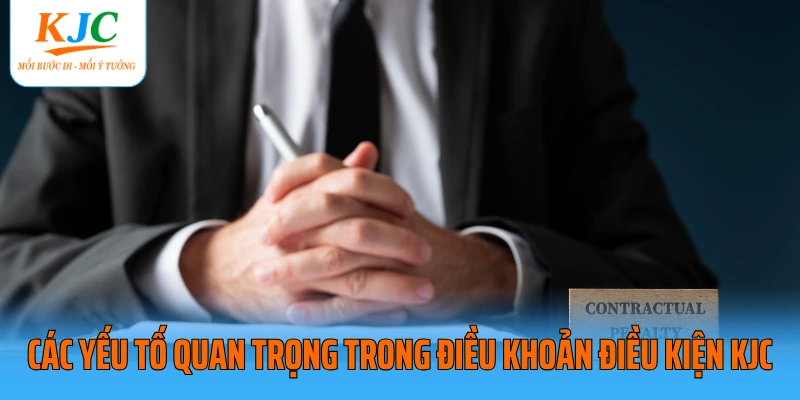 Các yếu tố quan trọng trong điều khoản điều kiện KJC