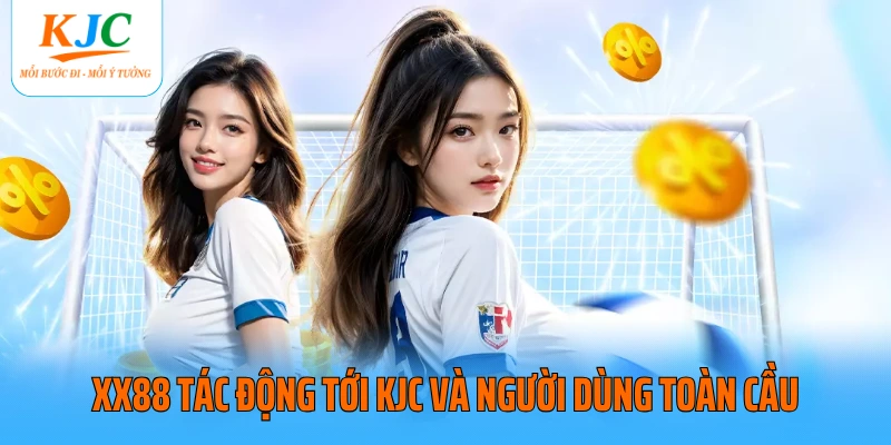 XX88 tác động tới KJC và người dùng toàn cầu